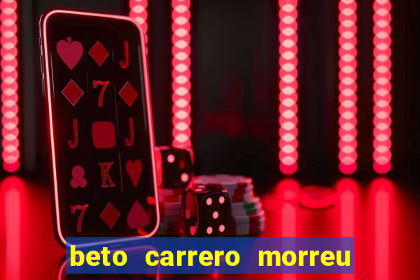 beto carrero morreu por causa do dente